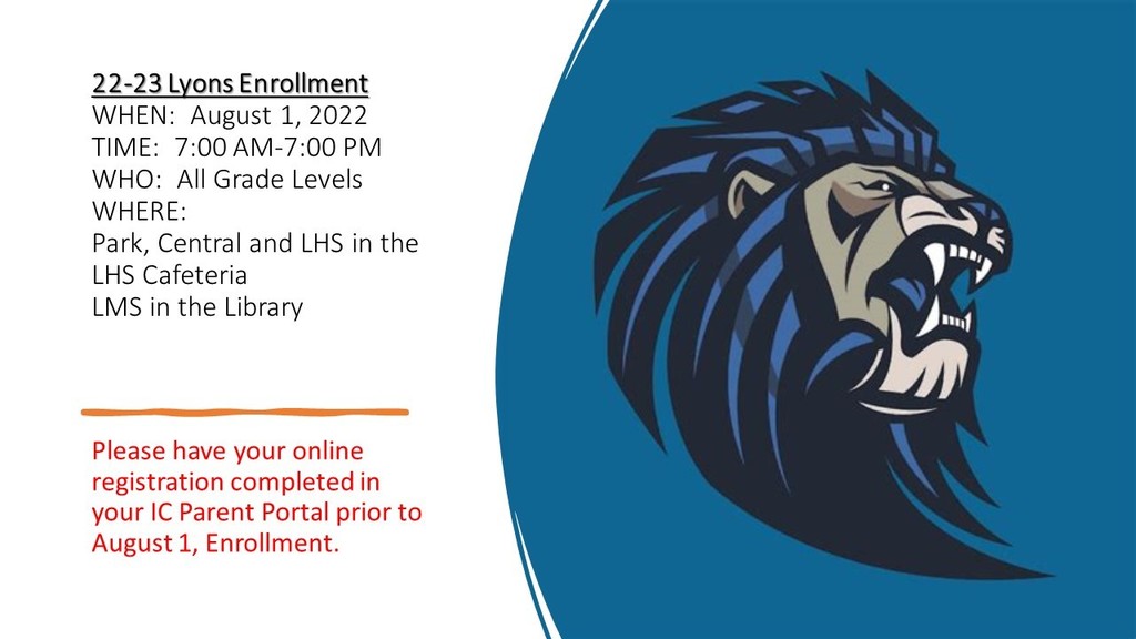 22-23 Enrollment , when august 1, 2022 time 7:00am - 7:00 pm Who all grade levels where park, central and LHS in the LHS cafeteria LMS in the library Please have your online registration completed in your IC parent portal prior to august 1 enrollment